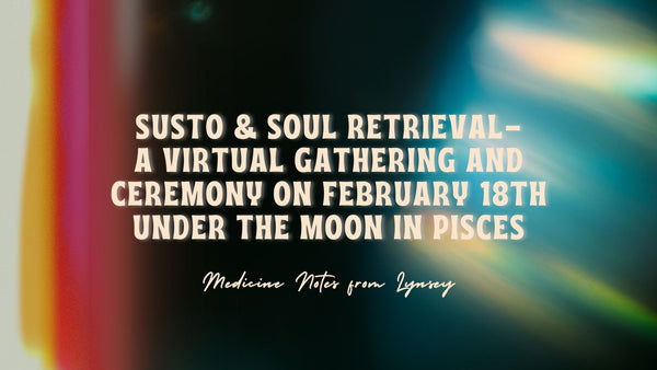 Susto and Soul Retrieval - Virtual Gathering and Ceremony
