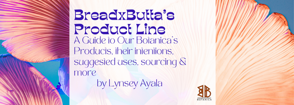 BreadxButta's Product Line- A guide to our Botanica