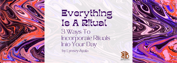 Everything Is A Ritual—3 Ways To Incorporate Rituals Into Your Day