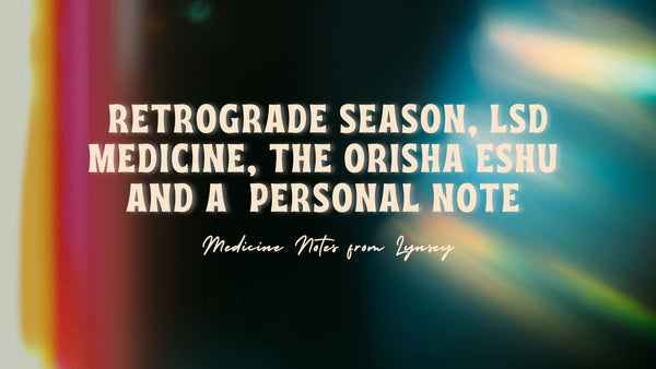 Retrograde Season, L$D Medicine, The Orisha Eshu & a Personal Note