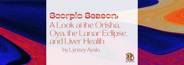 Scorpio Season: A Look at the Orisha, Oya; the Lunar Eclipse, and Liver Health
