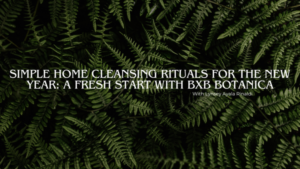 A Simple Home Cleansing Rituals for the New Year: A Fresh Start with BxB Botanica